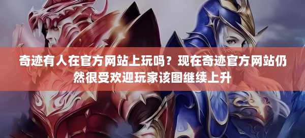 奇迹有人在官方网站上玩吗？现在奇迹官方网站仍然很受欢迎玩家该图继续上升  第1张
